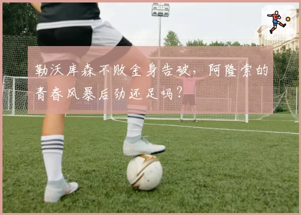 勒沃库森不败金身告破,阿隆索的青春风暴后劲还足吗?