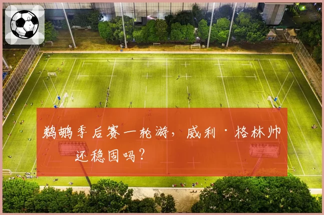 鹈鹕季后赛一轮游，威利·格林帅位还稳固吗？