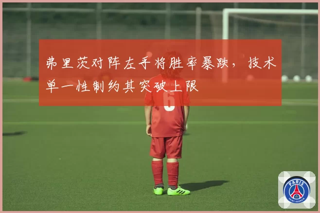 弗里茨对阵左手将胜率暴跌,技术单一性制约其突破上限